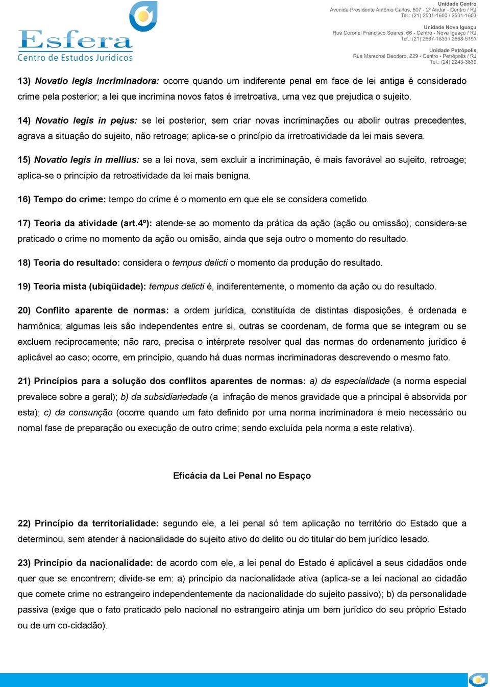 14) Novatio legis in pejus: se lei posterior, sem criar novas incriminações ou abolir outras precedentes, agrava a situação do sujeito, não retroage; aplica-se o princípio da irretroatividade da lei