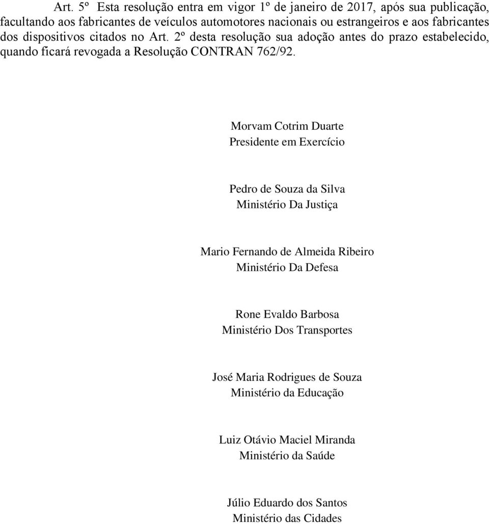 Morvam Cotrim Duarte Presidente em Exercício Pedro de Souza da Silva Ministério Da Justiça Mario Fernando de Almeida Ribeiro Ministério Da Defesa Rone Evaldo