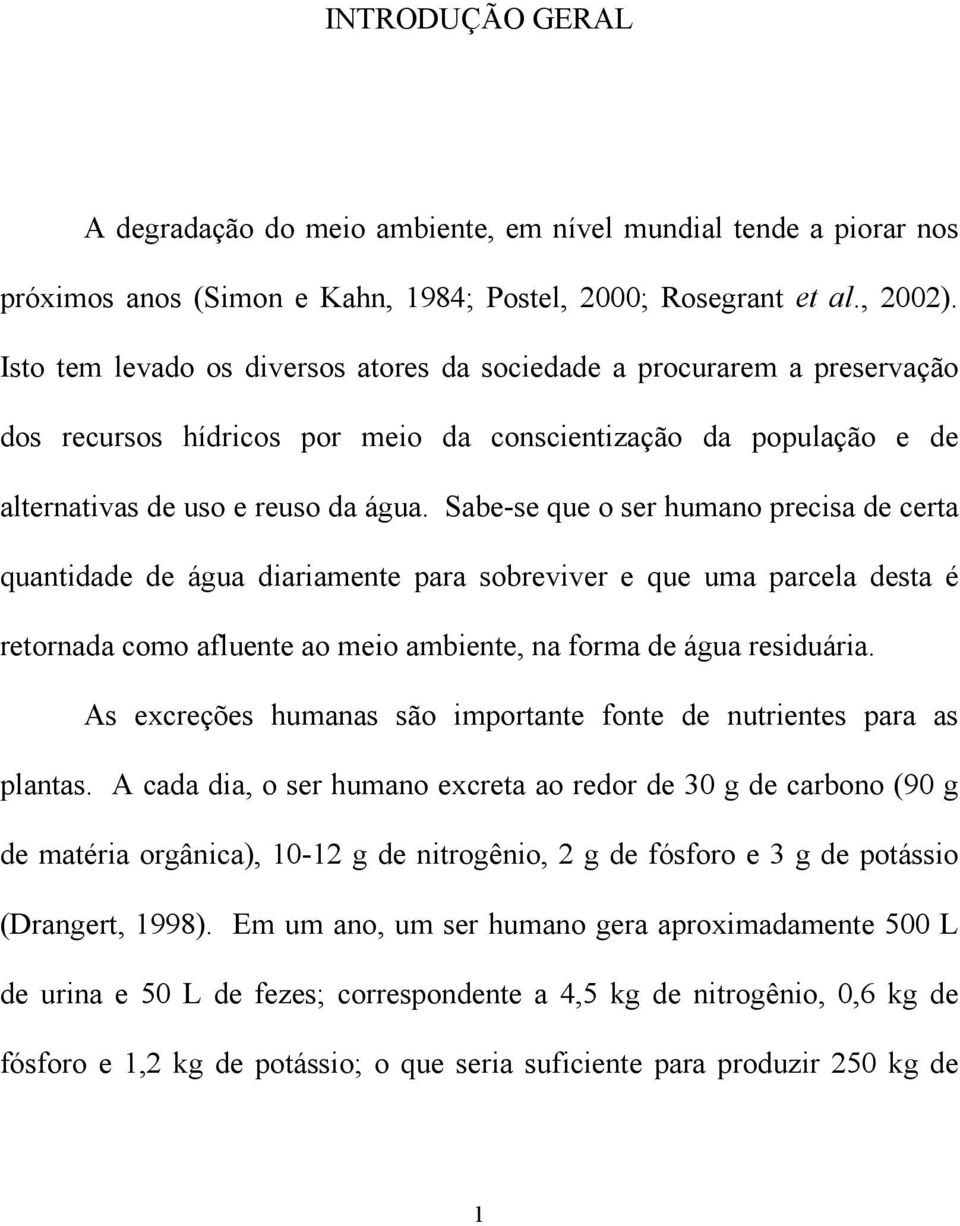 Sabe-se que o ser humano precisa de certa quantidade de água diariamente para sobreviver e que uma parcela desta é retornada como afluente ao meio ambiente, na forma de água residuária.