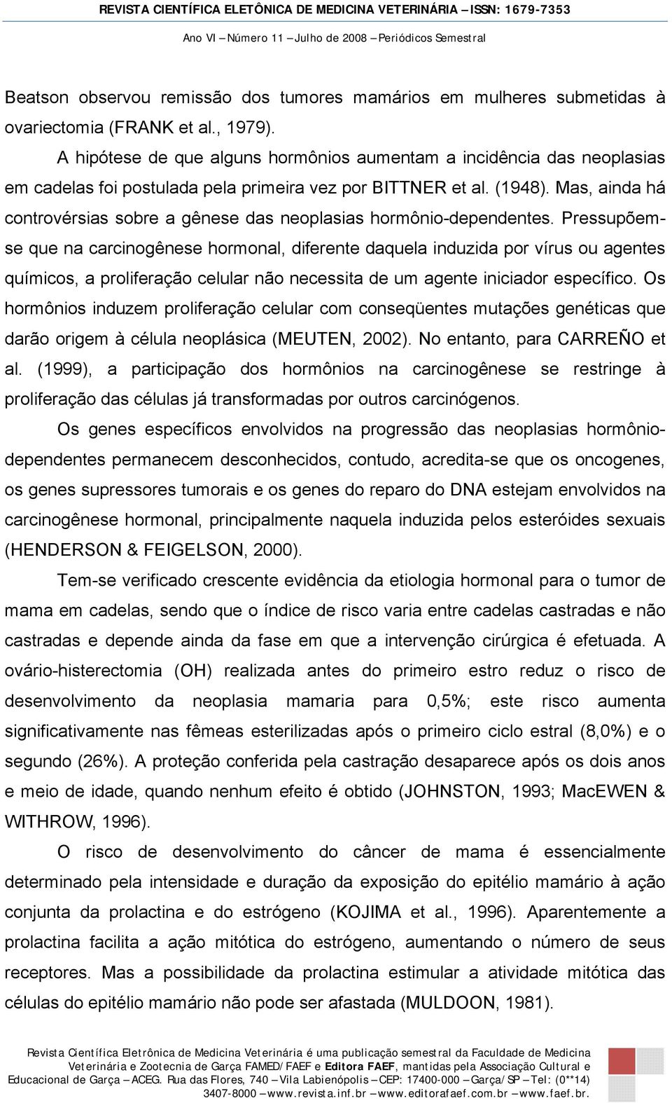 Mas, ainda há controvérsias sobre a gênese das neoplasias hormônio-dependentes.