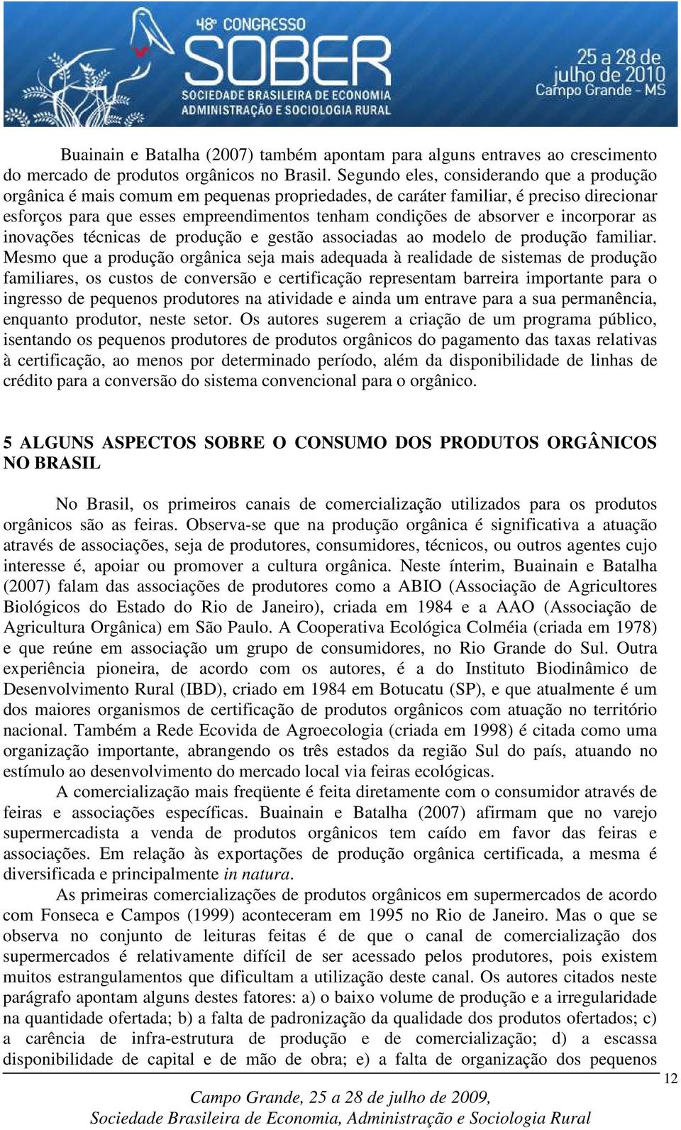 absorver e incorporar as inovações técnicas de produção e gestão associadas ao modelo de produção familiar.