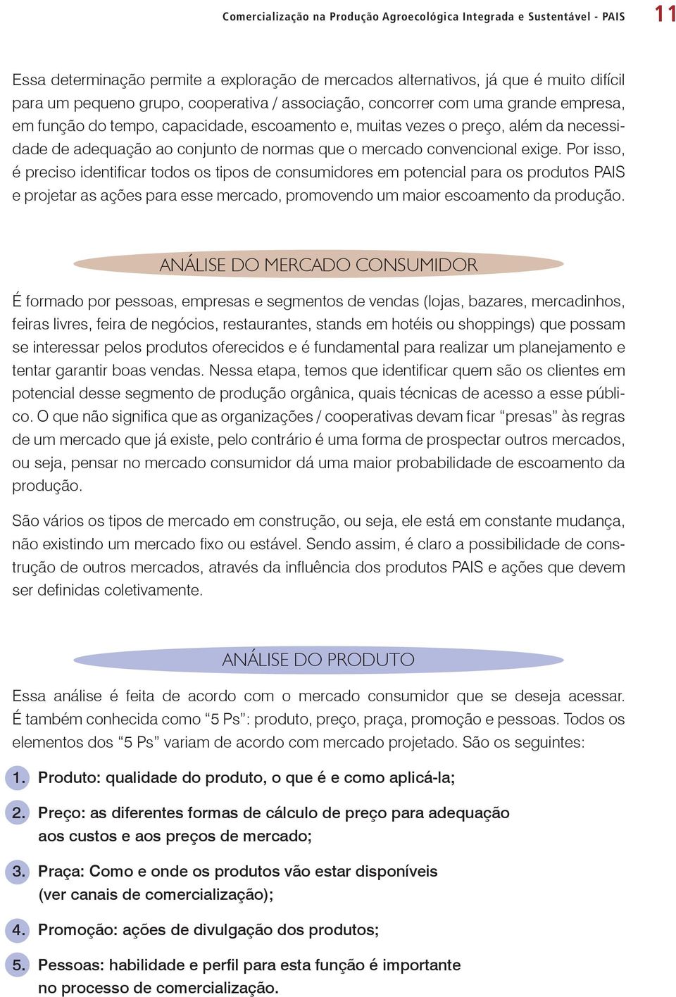 exige. Por isso, é preciso identificar todos os tipos de consumidores em potencial para os produtos PAIS e projetar as ações para esse mercado, promovendo um maior escoamento da produção.