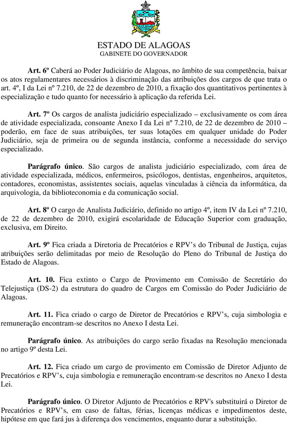 7º Os cargos de analista judiciário especializado exclusivamente os com área de atividade especializada, consoante Anexo I da Lei nº 7.