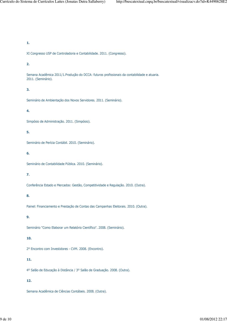 Seminário de Contabilidade Pública. 2010. (Seminário). 7. Conferência Estado e Mercados: Gestão, Competitividade e Regulação. 2010. (Outra). 8.