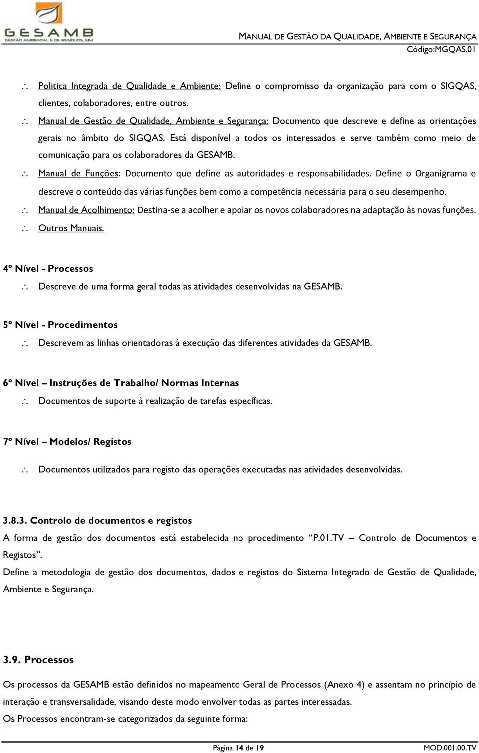 Está disponível a todos os interessados e serve também como meio de comunicação para os colaboradores da GESAMB. Manual de Funções: Documento que define as autoridades e responsabilidades.