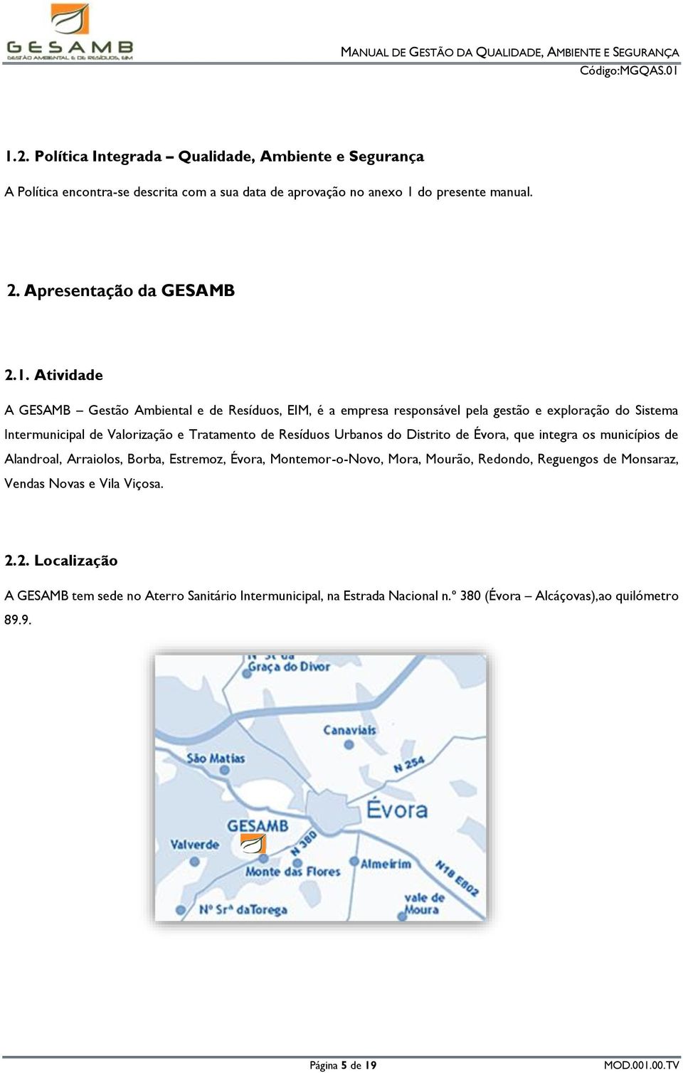 Atividade A GESAMB Gestão Ambiental e de Resíduos, EIM, é a empresa responsável pela gestão e exploração do Sistema Intermunicipal de Valorização e Tratamento de Resíduos