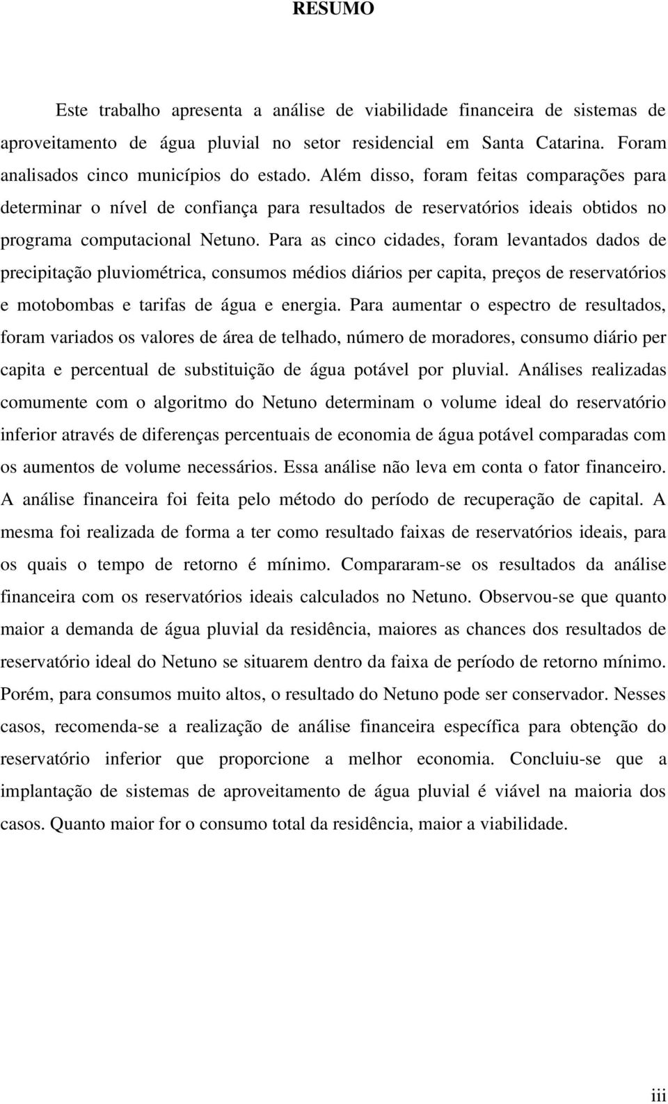 Para as cinco cidades, foram levantados dados de precipitação pluviométrica, consumos médios diários per capita, preços de reservatórios e motobombas e tarifas de água e energia.