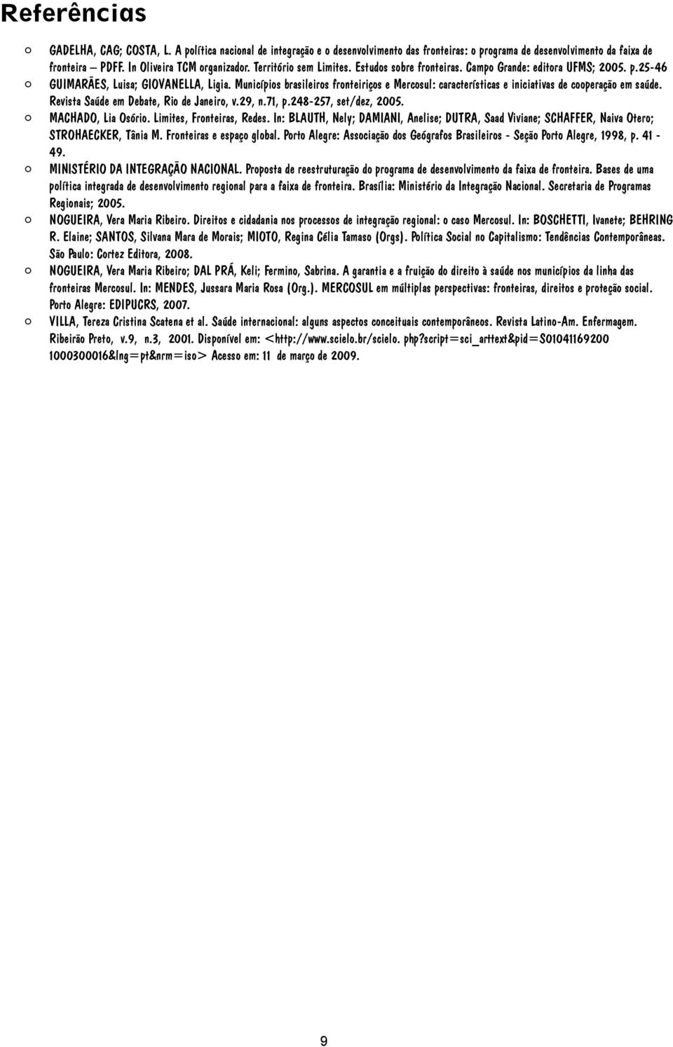 Municípios brasileiros fronteiriços e Mercosul: características e iniciativas de cooperação em saúde. Revista Saúde em Debate, Rio de Janeiro, v.29, n.71, p.248-257, set/dez, 2005.