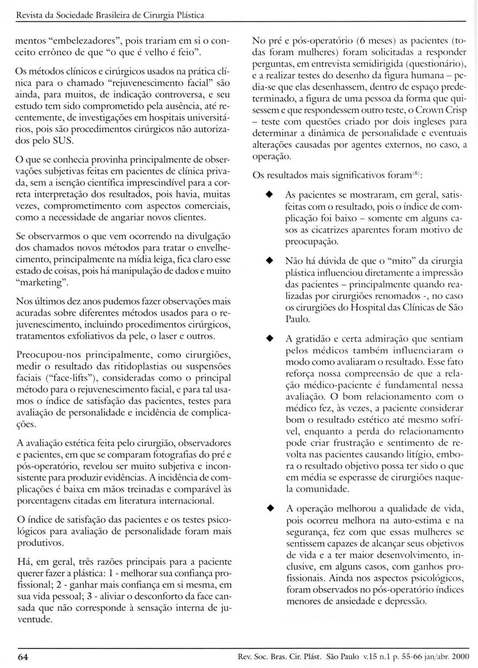 até recentemente, de investigações em hospitais universitários, pois são procedimentos cirúrgicos não autorizados pelo SUS.