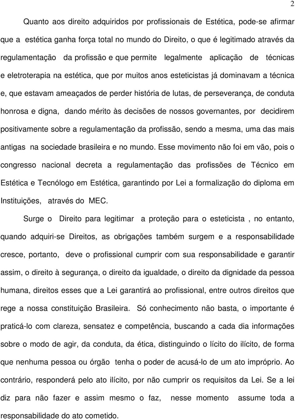 conduta honrosa e digna, dando mérito às decisões de nossos governantes, por decidirem positivamente sobre a regulamentação da profissão, sendo a mesma, uma das mais antigas na sociedade brasileira e