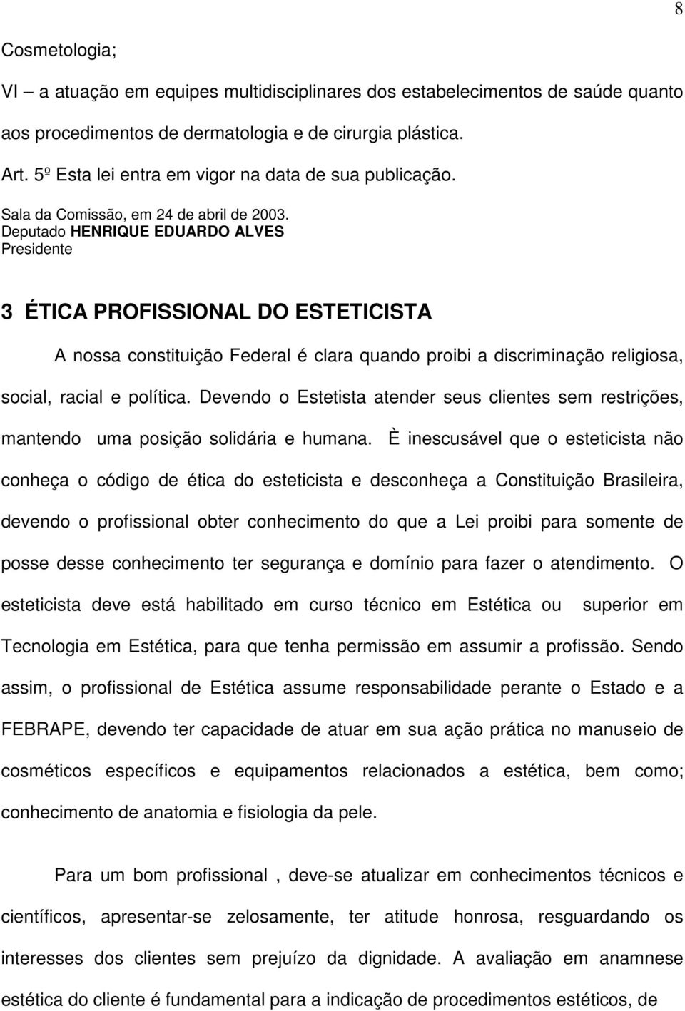 Deputado HENRIQUE EDUARDO ALVES Presidente 3 ÉTICA PROFISSIONAL DO ESTETICISTA A nossa constituição Federal é clara quando proibi a discriminação religiosa, social, racial e política.