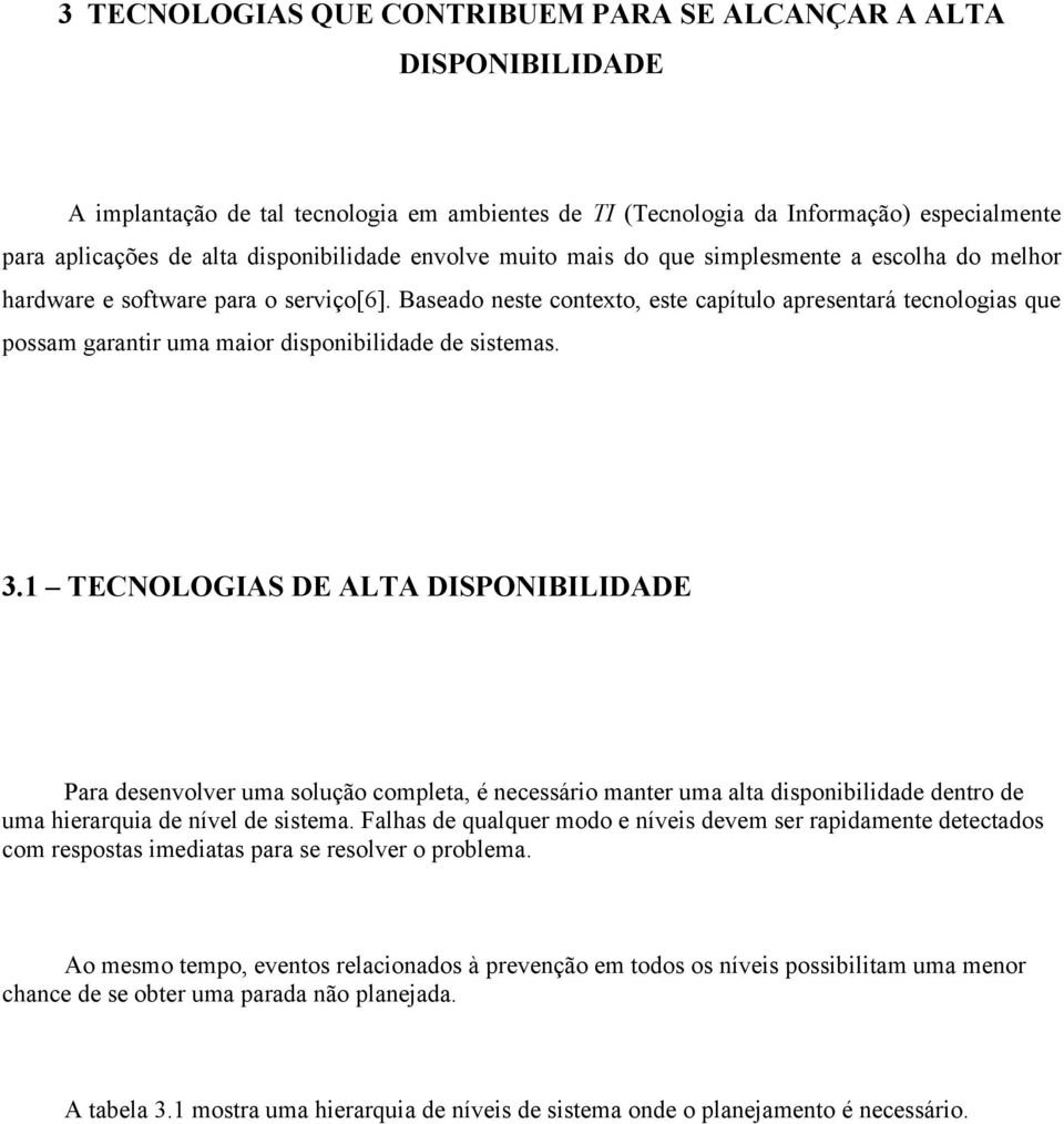 Baseado neste contexto, este capítulo apresentará tecnologias que possam garantir uma maior disponibilidade de sistemas. 3.