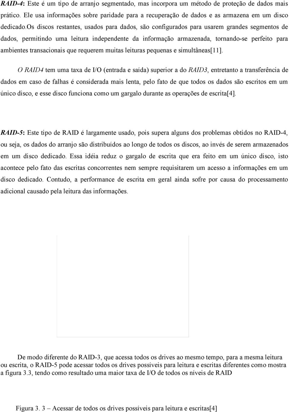 os discos restantes, usados para dados, são configurados para usarem grandes segmentos de dados, permitindo uma leitura independente da informação armazenada, tornando-se perfeito para ambientes