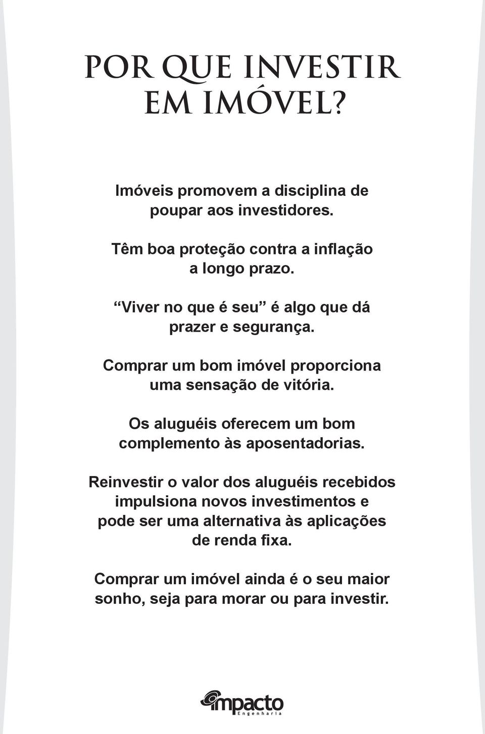 Comprar um bom imóvel proporciona uma sensação de vitória. Os aluguéis oferecem um bom complemento às aposentadorias.