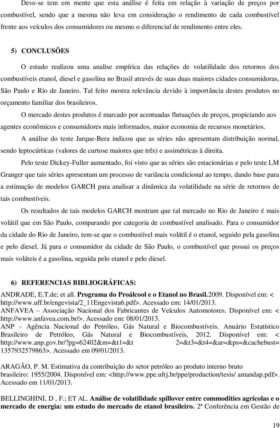 5) CONCLUSÕES O estudo realizou uma analise empírica das relações de volatilidade dos retornos dos combustíveis etanol, diesel e gasolina no Brasil através de suas duas maiores cidades consumidoras,