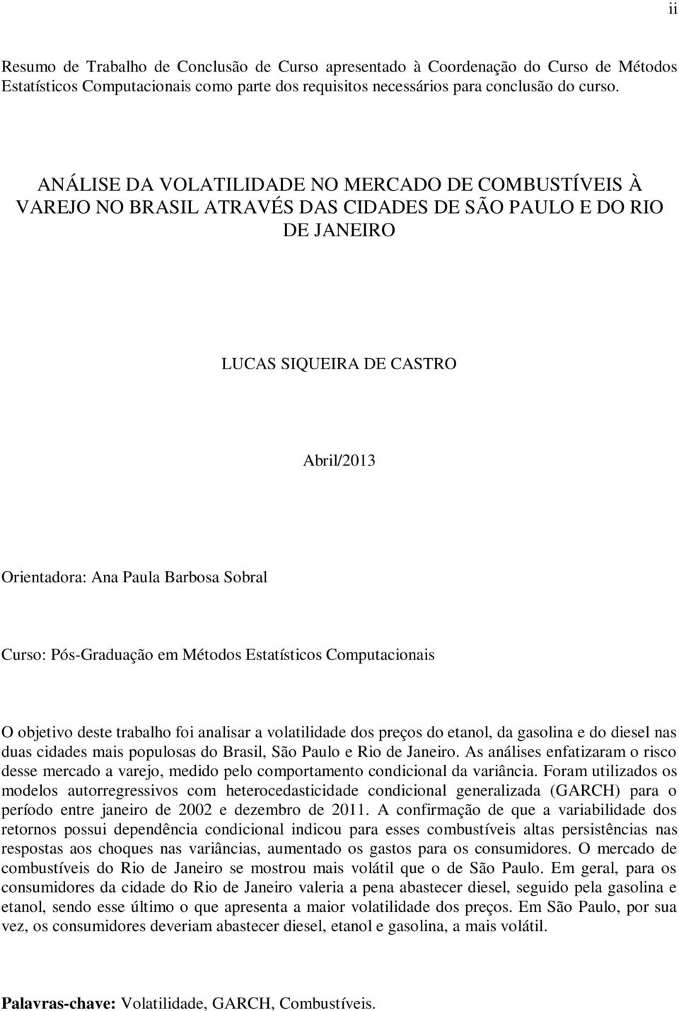 Curso: Pós-Graduação em Métodos Estatísticos Computacionais O objetivo deste trabalho foi analisar a volatilidade dos preços do etanol, da gasolina e do diesel nas duas cidades mais populosas do