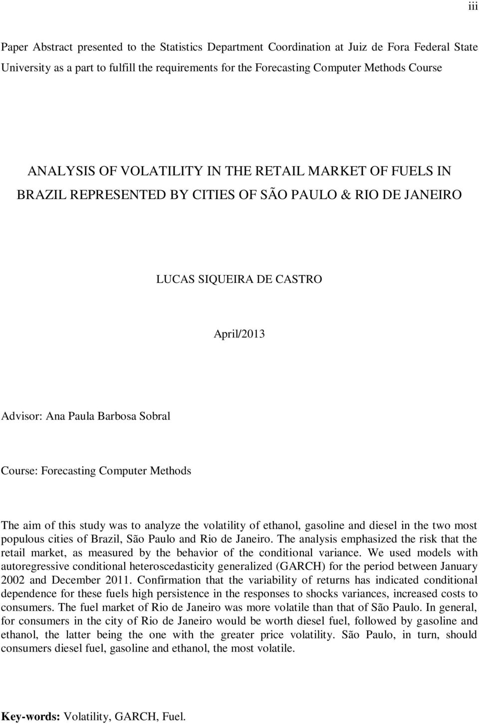 Forecasting Computer Methods The aim of this study was to analyze the volatility of ethanol, gasoline and diesel in the two most populous cities of Brazil, São Paulo and Rio de Janeiro.