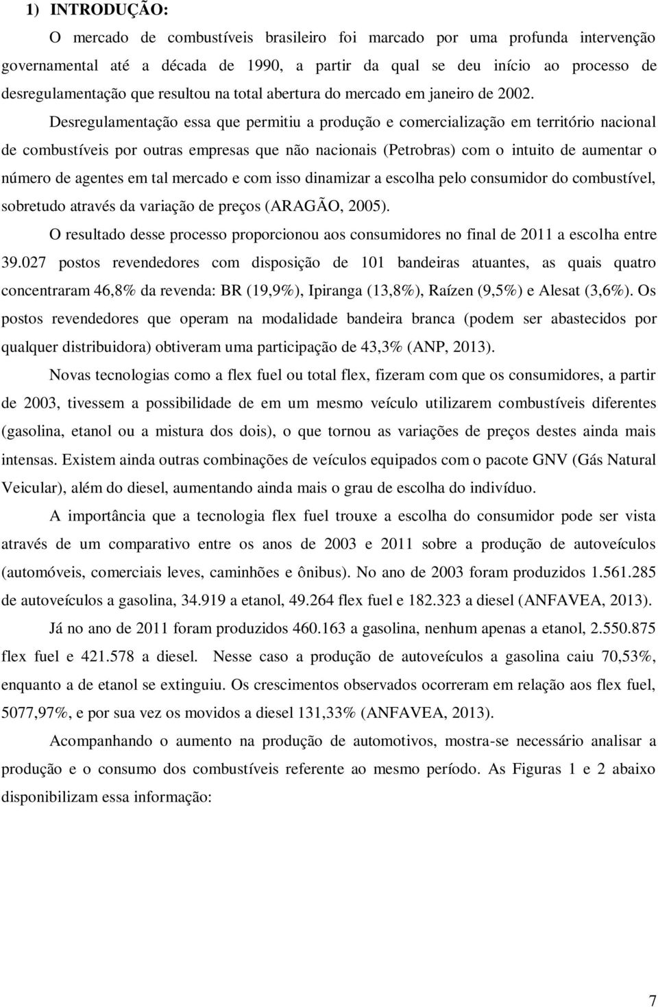 Desregulamentação essa que permitiu a produção e comercialização em território nacional de combustíveis por outras empresas que não nacionais (Petrobras) com o intuito de aumentar o número de agentes