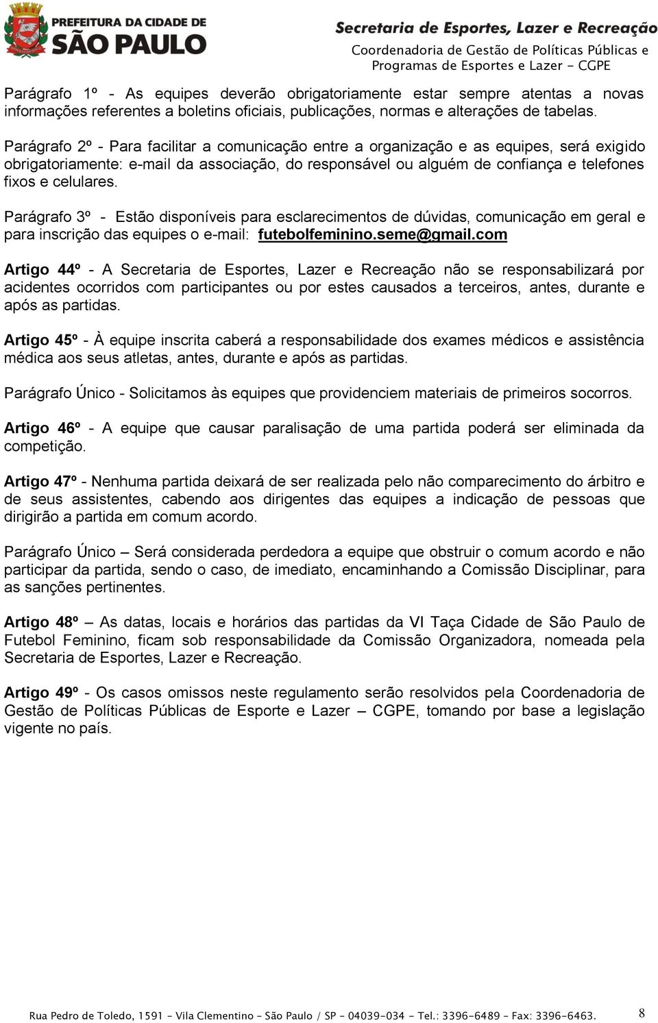 Parágrafo 3º - Estão disponíveis para esclarecimentos de dúvidas, comunicação em geral e para inscrição das equipes o e-mail: futebolfeminino.seme@gmail.