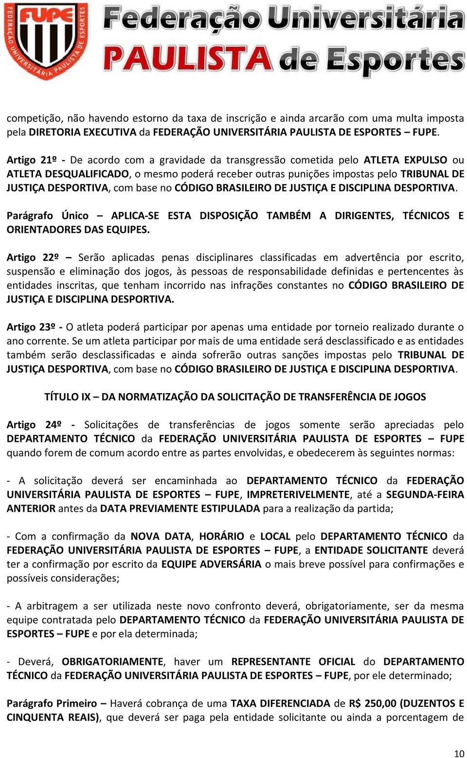 base no CÓDIGO BRASILEIRO DE JUSTIÇA E DISCIPLINA DESPORTIVA. Parágrafo Único APLICA-SE ESTA DISPOSIÇÃO TAMBÉM A DIRIGENTES, TÉCNICOS E ORIENTADORES DAS EQUIPES.