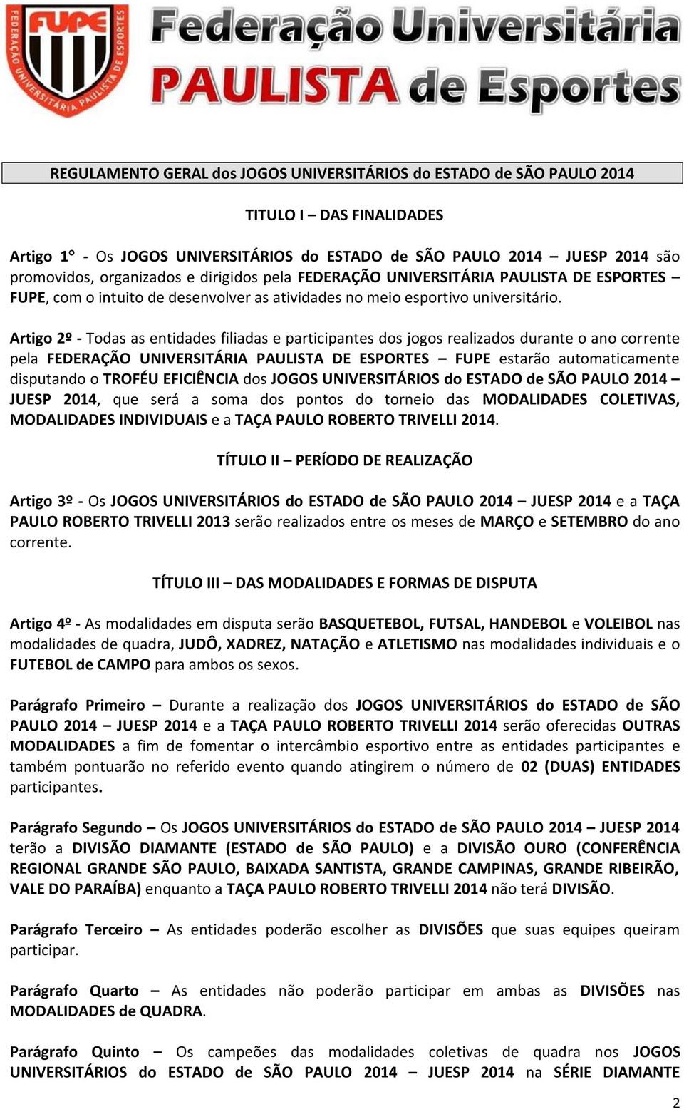 Artigo 2º - Todas as entidades filiadas e participantes dos jogos realizados durante o ano corrente pela FEDERAÇÃO UNIVERSITÁRIA PAULISTA DE ESPORTES FUPE estarão automaticamente disputando o TROFÉU