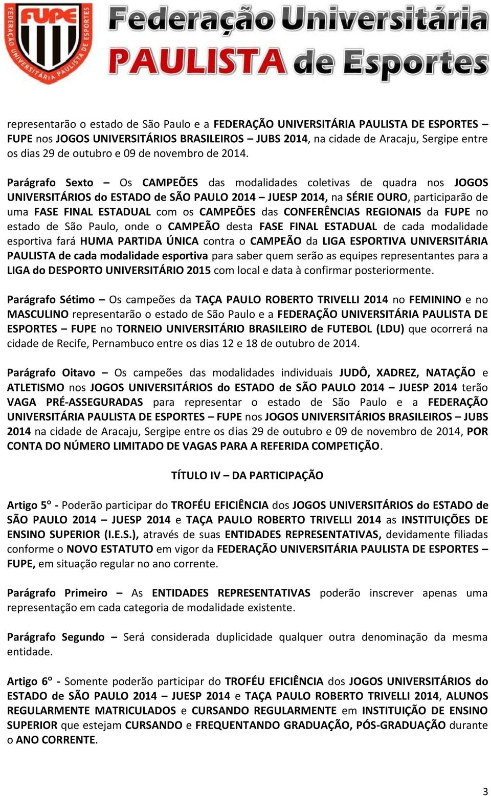 Parágrafo Sexto Os CAMPEÕES das modalidades coletivas de quadra nos JOGOS UNIVERSITÁRIOS do ESTADO de SÃO PAULO 2014 JUESP 2014, na SÉRIE OURO, participarão de uma FASE FINAL ESTADUAL com os CAMPEÕES