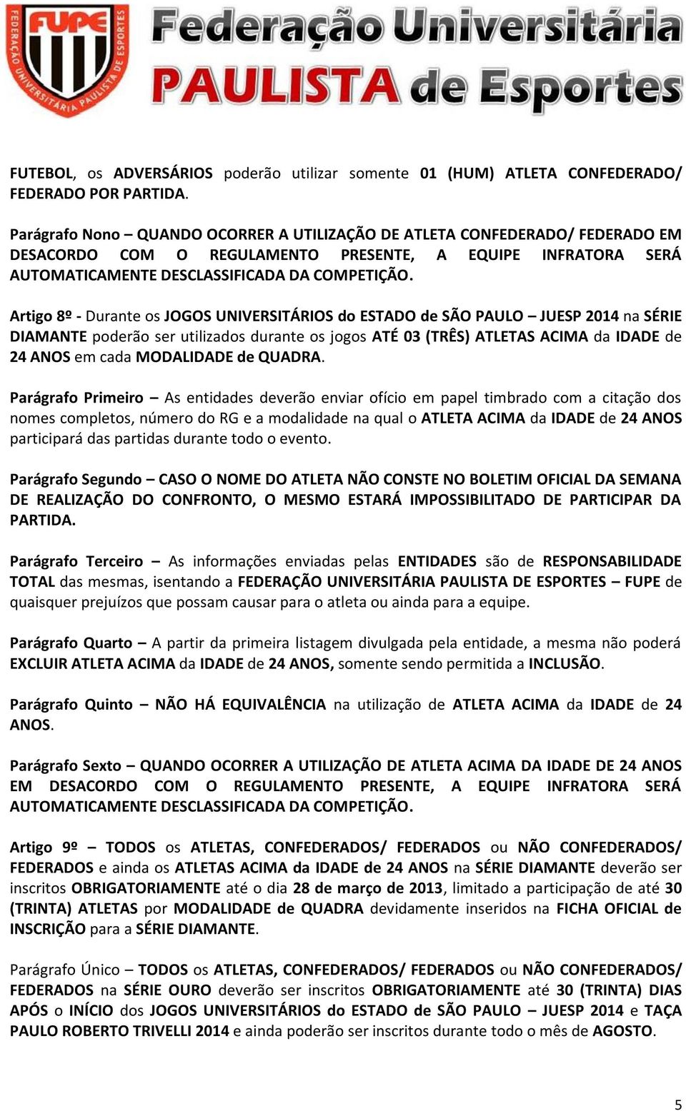 Artigo 8º - Durante os JOGOS UNIVERSITÁRIOS do ESTADO de SÃO PAULO JUESP 2014 na SÉRIE DIAMANTE poderão ser utilizados durante os jogos ATÉ 03 (TRÊS) ATLETAS ACIMA da IDADE de 24 ANOS em cada