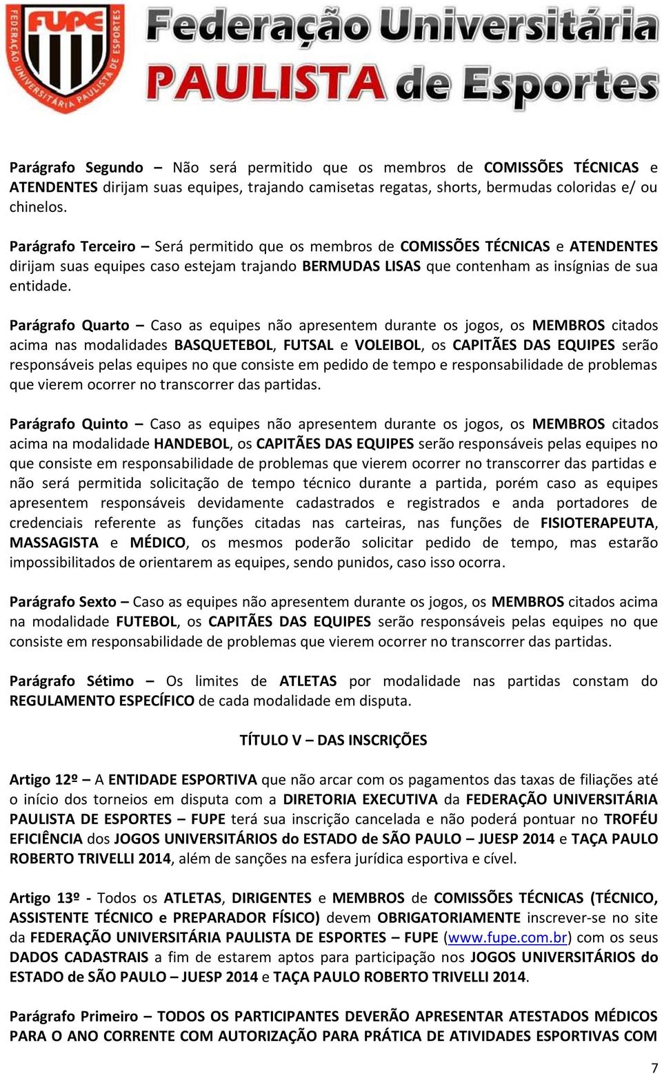 Parágrafo Quarto Caso as equipes não apresentem durante os jogos, os MEMBROS citados acima nas modalidades BASQUETEBOL, FUTSAL e VOLEIBOL, os CAPITÃES DAS EQUIPES serão responsáveis pelas equipes no