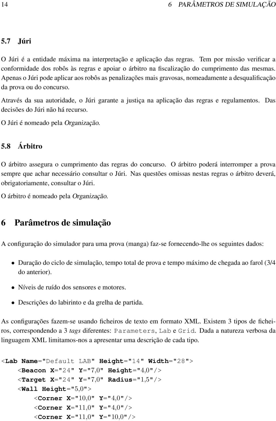 Apenas o Júri pode aplicar aos robôs as penalizações mais gravosas, nomeadamente a desqualificação da prova ou do concurso.