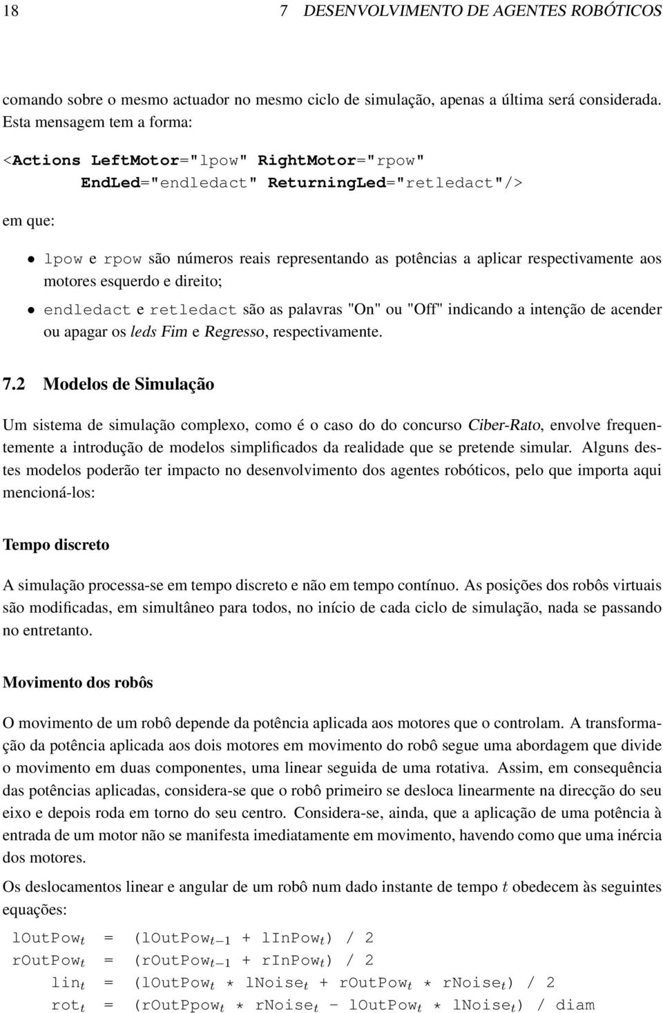 respectivamente aos motores esquerdo e direito; endledact e retledact são as palavras "On" ou "Off" indicando a intenção de acender ou apagar os leds Fim e Regresso, respectivamente. 7.