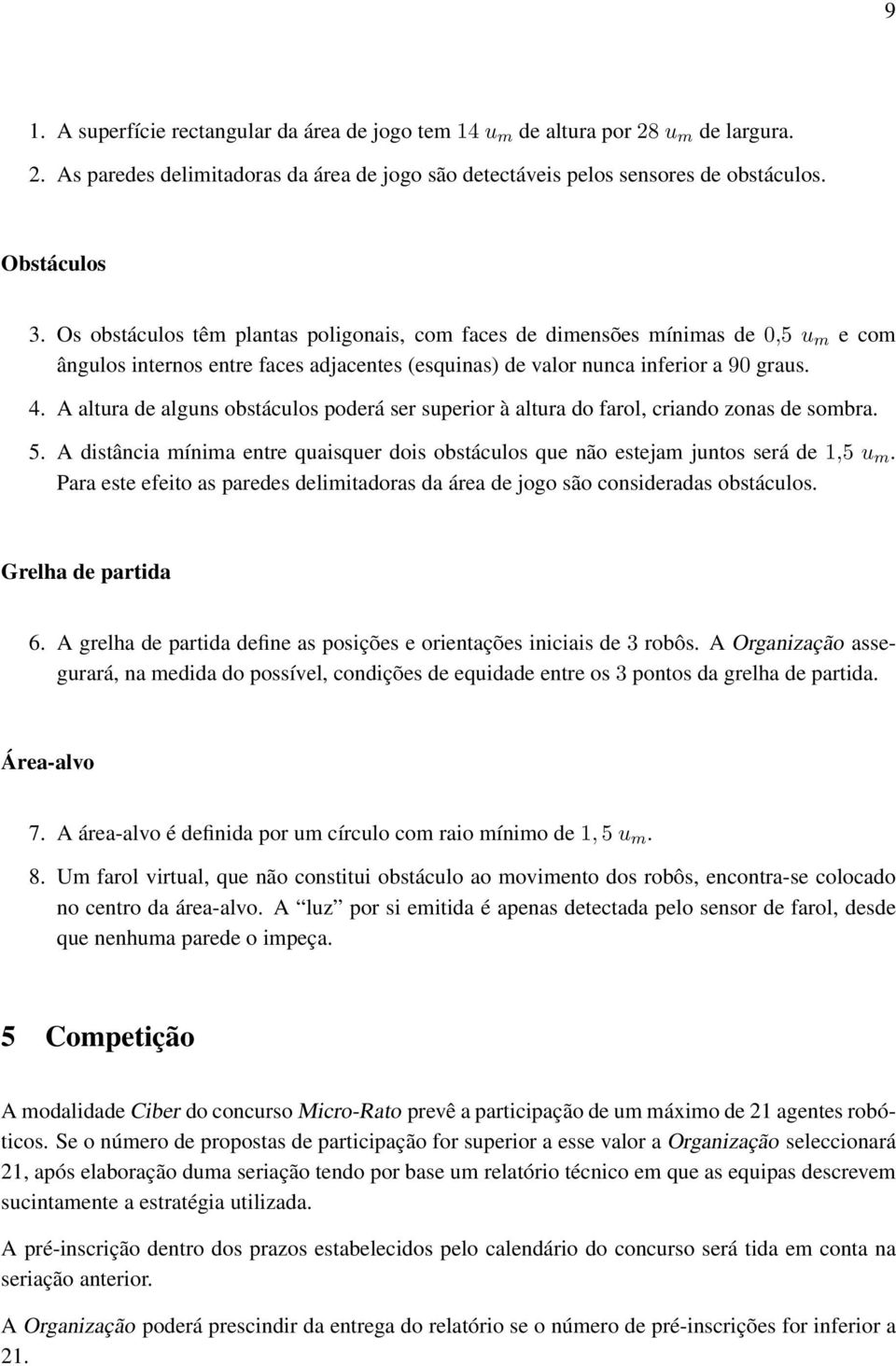 A altura de alguns obstáculos poderá ser superior à altura do farol, criando zonas de sombra. 5. A distância mínima entre quaisquer dois obstáculos que não estejam juntos será de 1,5 u m.