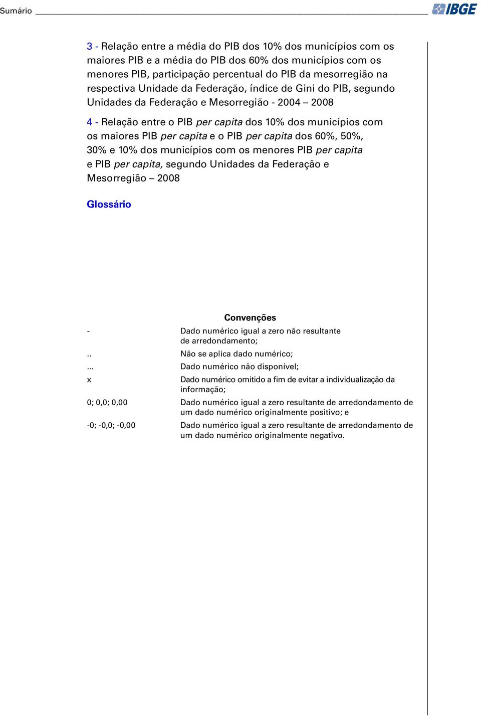 Msorrgião 2008 Glossário Convnçõs - Dado numérico igual a zro não rsultant d arrdondamnto;.. Não s aplica dado numérico;.