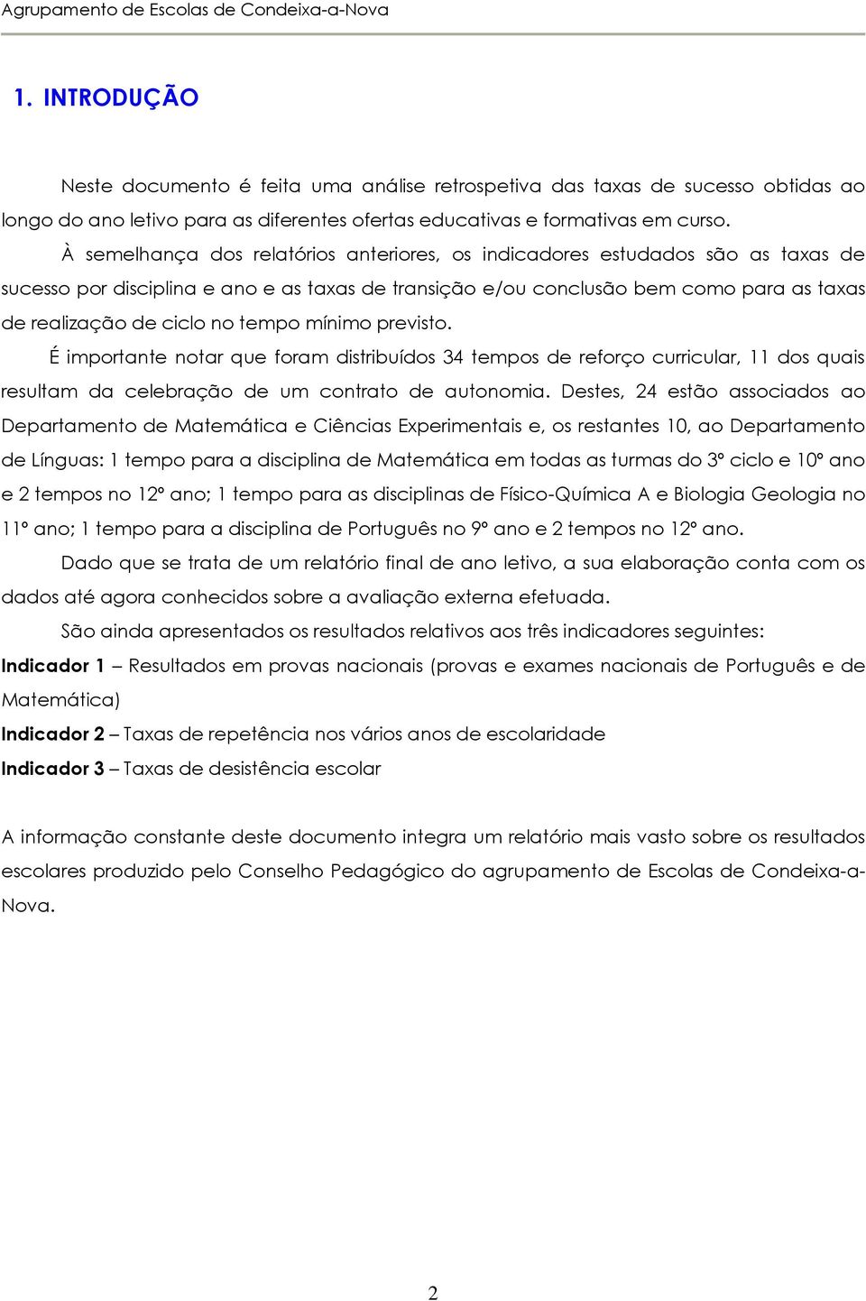 À semelhança dos relatórios anteriores, os indicadores estudados são as taxas de sucesso por disciplina e ano e as taxas de transição e/ou conclusão bem como para as taxas de realização de ciclo no