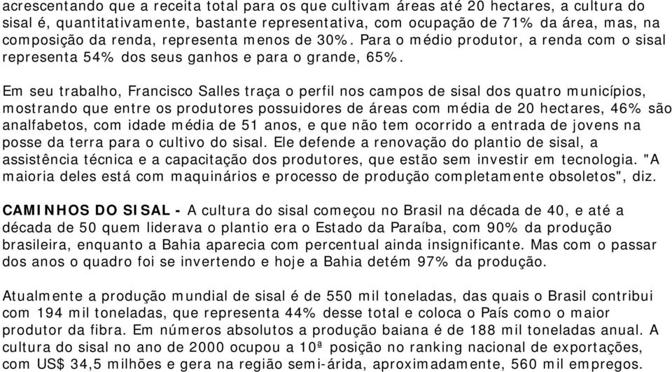 Em seu trabalho, Francisco Salles traça o perfil nos campos de sisal dos quatro municípios, mostrando que entre os produtores possuidores de áreas com média de 20 hectares, 46% são analfabetos, com