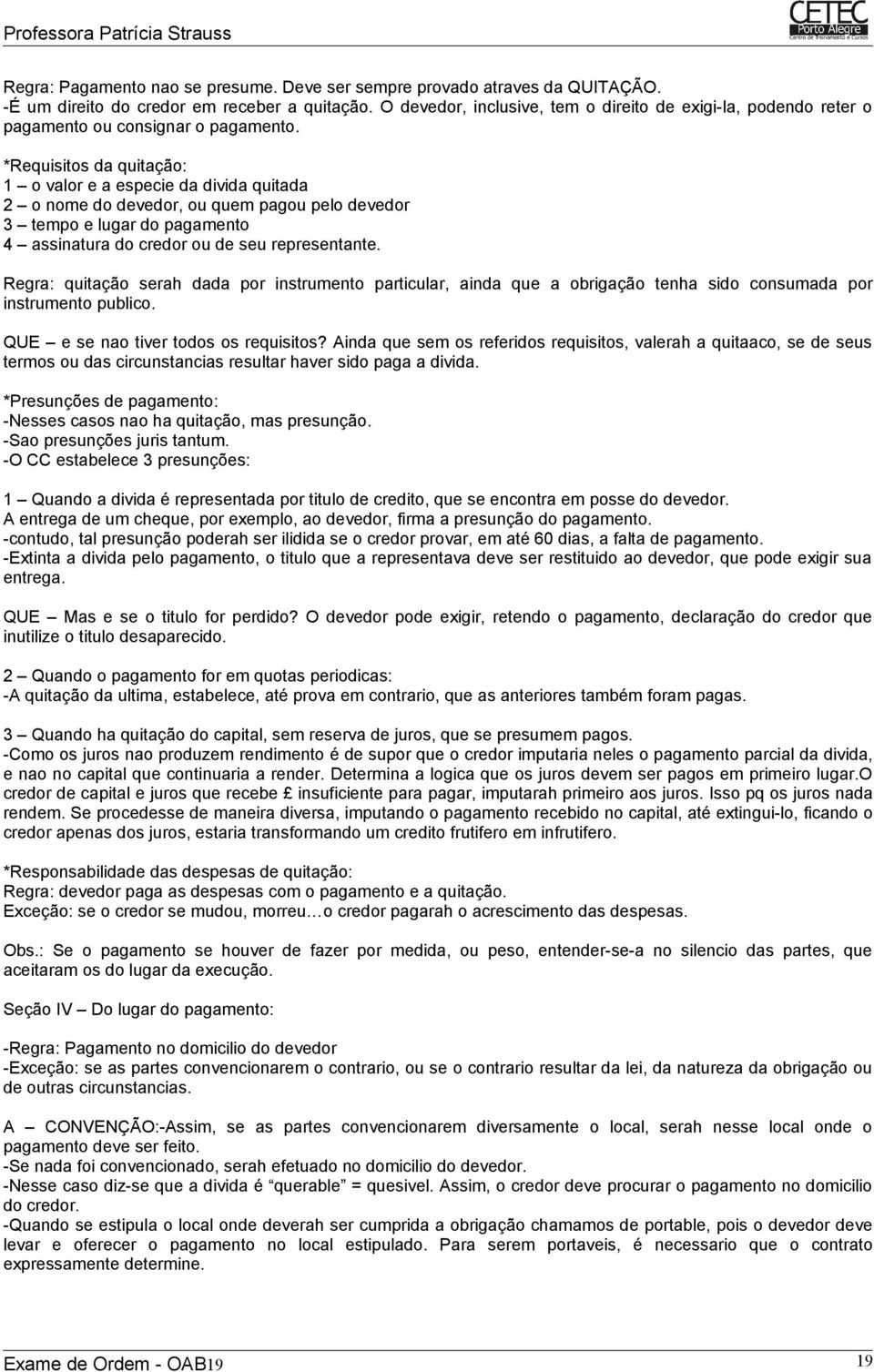 *Requisitos da quitação: 1 o valor e a especie da divida quitada 2 o nome do devedor, ou quem pagou pelo devedor 3 tempo e lugar do pagamento 4 assinatura do credor ou de seu representante.