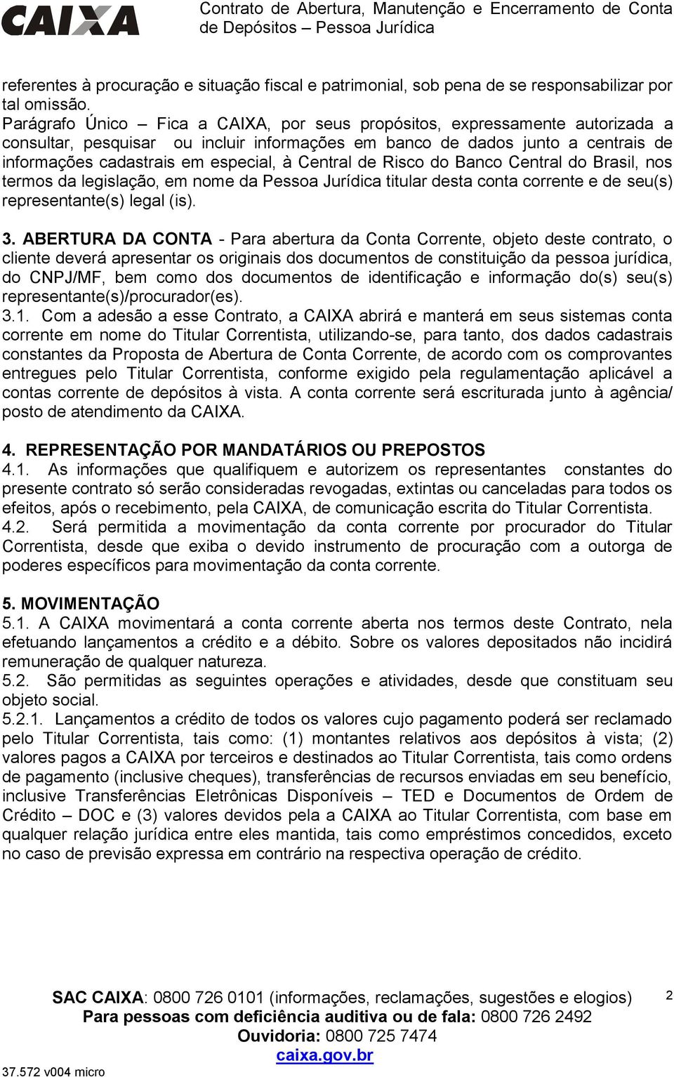 Central de Risco do Banco Central do Brasil, nos termos da legislação, em nome da Pessoa Jurídica titular desta conta corrente e de seu(s) representante(s) legal (is). 3.