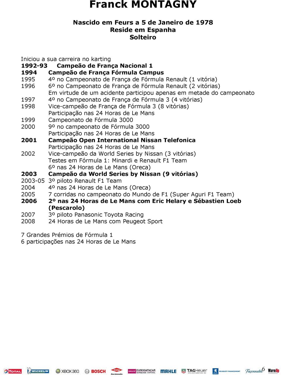 Campeonato de França de Fórmula 3 (4 vitórias) 1998 Vice-campeão de França de Fórmula 3 (8 vitórias) Participação nas 24 Horas de Le Mans 1999 Campeonato de Fórmula 3000 2000 9º no campeonato de