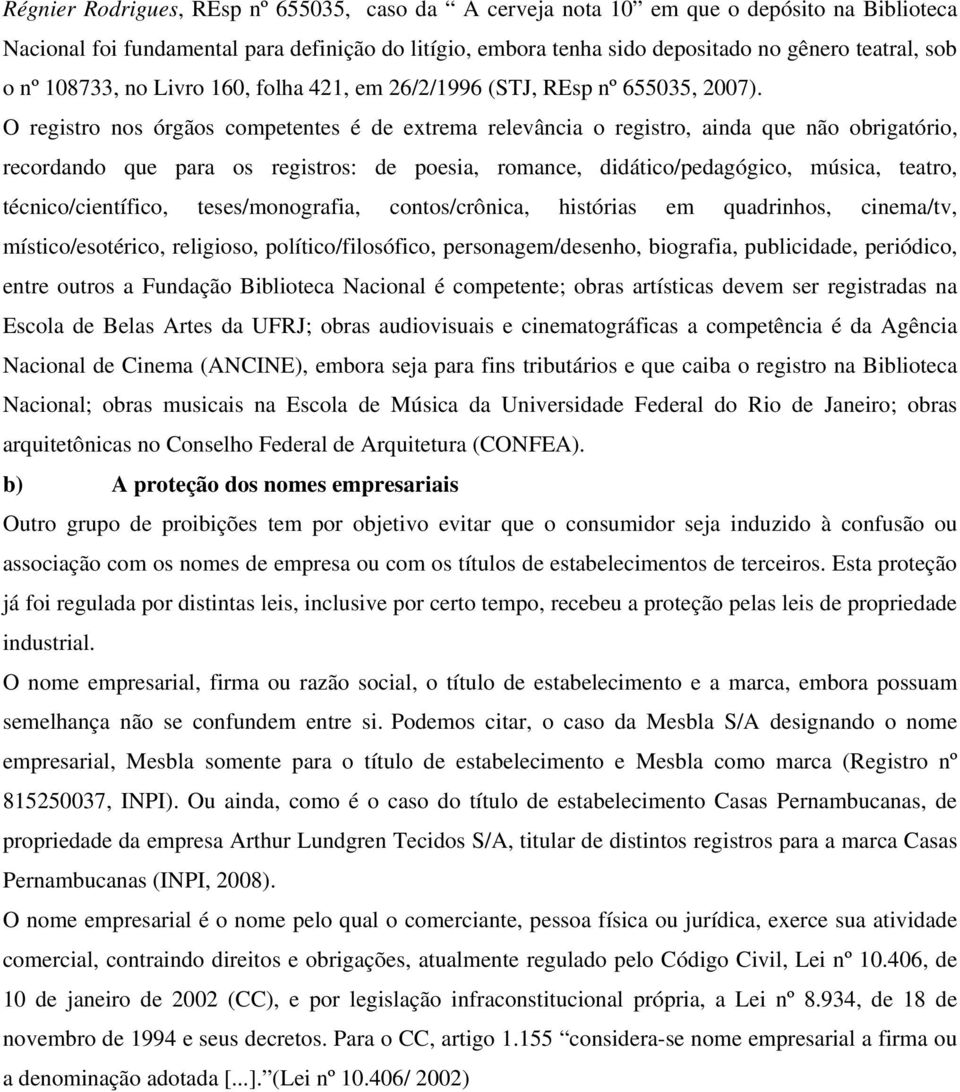 O registro nos órgãos competentes é de extrema relevância o registro, ainda que não obrigatório, recordando que para os registros: de poesia, romance, didático/pedagógico, música, teatro,