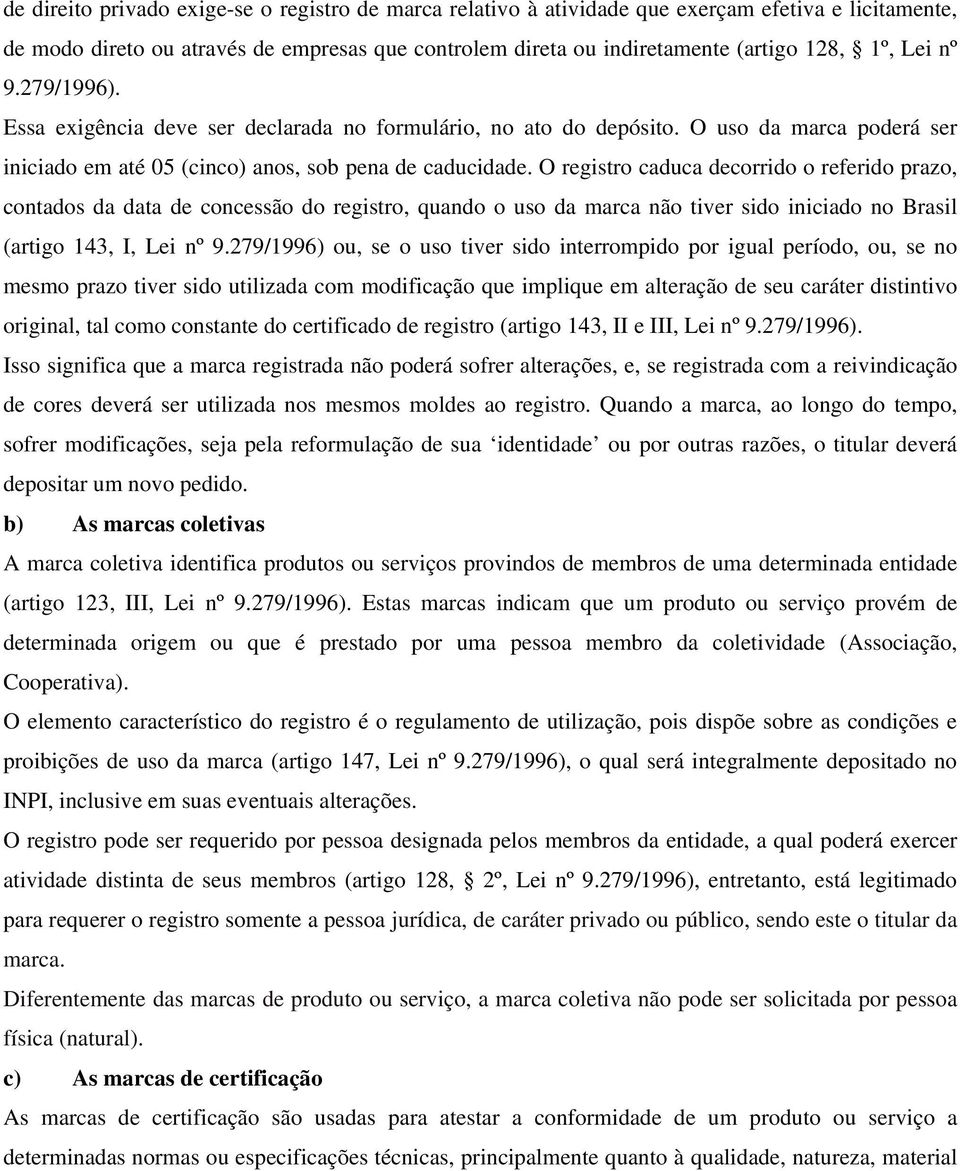 O registro caduca decorrido o referido prazo, contados da data de concessão do registro, quando o uso da marca não tiver sido iniciado no Brasil (artigo 143, I, Lei nº 9.