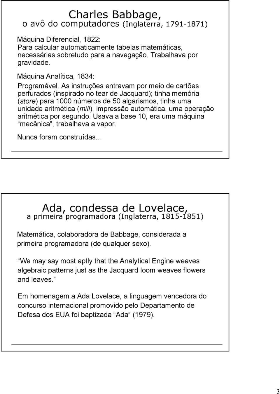 As instruções entravam por meio de cartões perfurados (inspirado no tear de Jacquard); tinha memória (store) para 1000 números de 50 algarismos, tinha uma unidade aritmética (mill), impressão