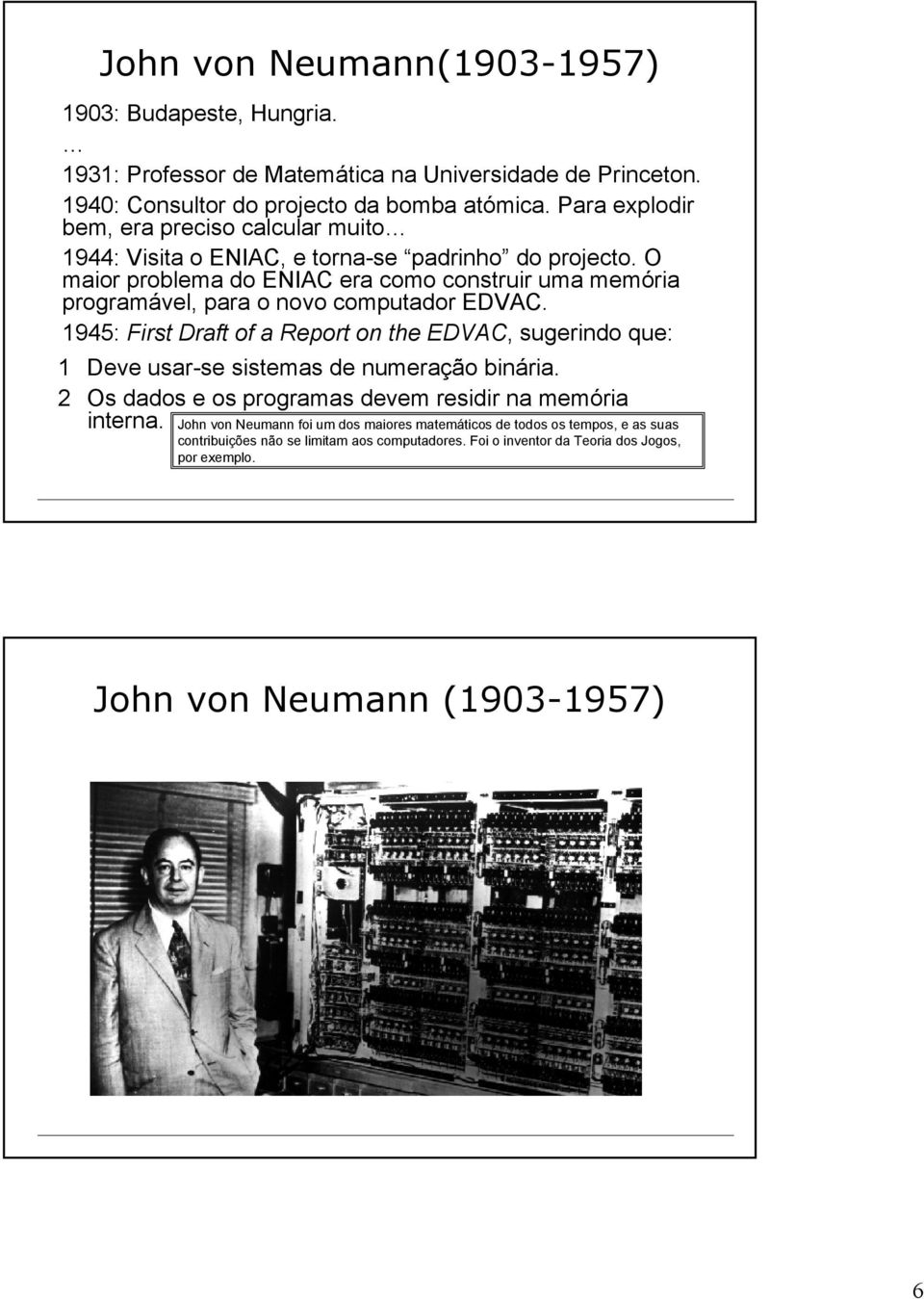 O maior problema do ENIAC era como construir uma memória programável, para o novo computador EDVAC.