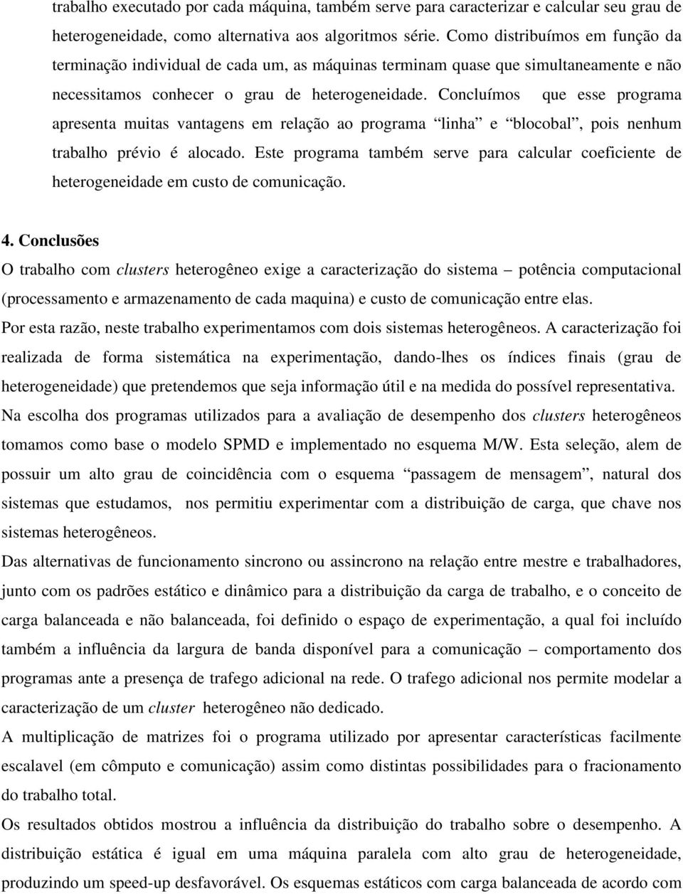 Concluímos que esse programa apresenta muitas vantagens em relação ao programa linha e blocobal, pois nenhum trabalho prévio é alocado.