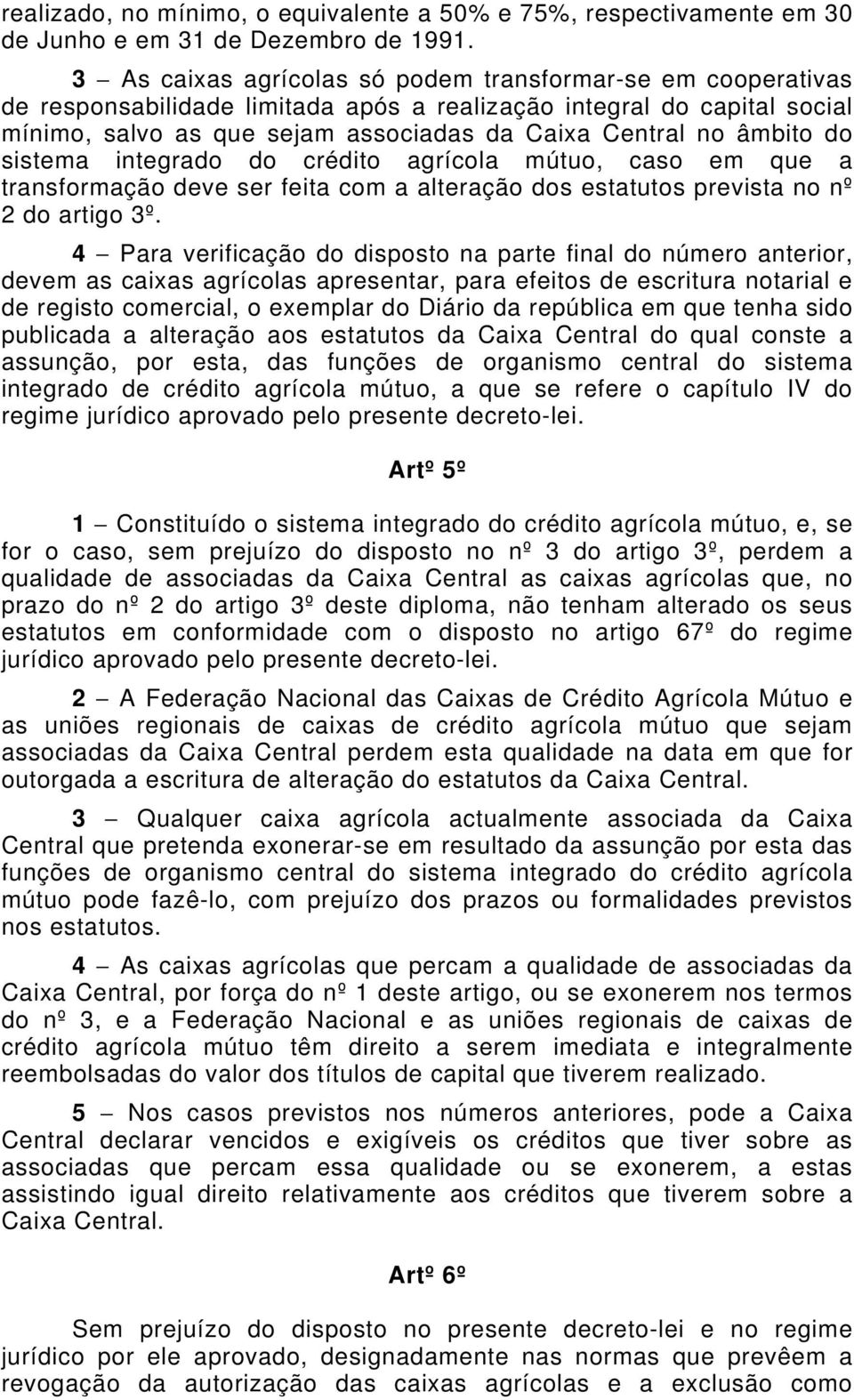 âmbito do sistema integrado do crédito agrícola mútuo, caso em que a transformação deve ser feita com a alteração dos estatutos prevista no nº 2 do artigo 3º.