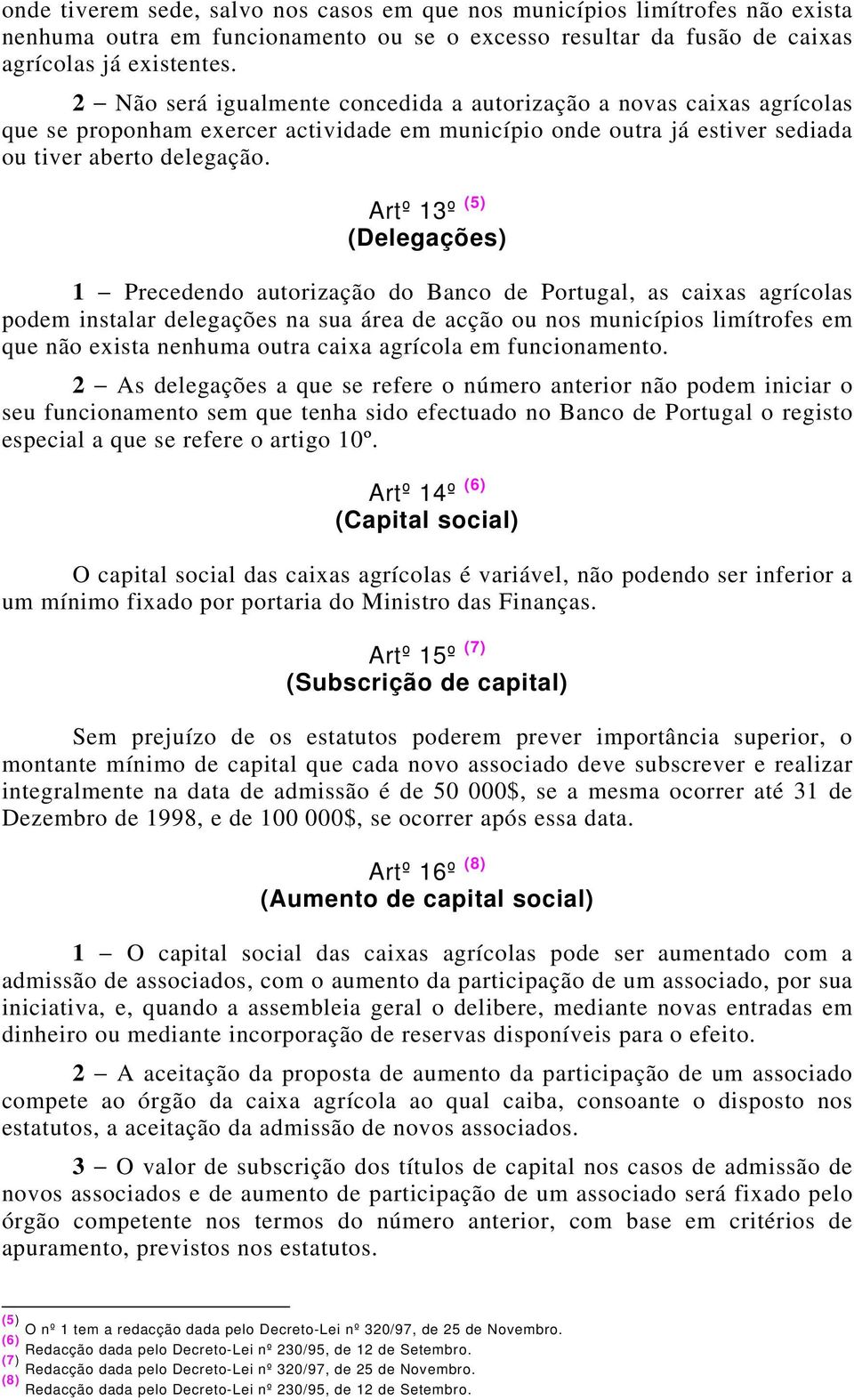 Artº 13º (5) (Delegações) 1 Precedendo autorização do Banco de Portugal, as caixas agrícolas podem instalar delegações na sua área de acção ou nos municípios limítrofes em que não exista nenhuma