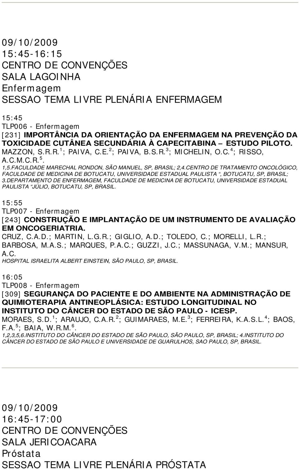 CENTRO DE TRATAMENTO ONCOLÓGICO, FACULDADE DE MEDICINA DE BOTUCATU, UNIVERSIDADE ESTADUAL PAULISTA, BOTUCATU, SP, BRASIL; 3.