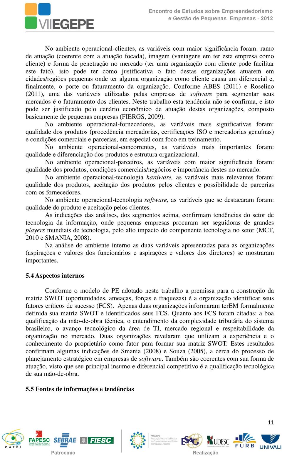 organização como cliente causa um diferencial e, finalmente, o porte ou faturamento da organização.