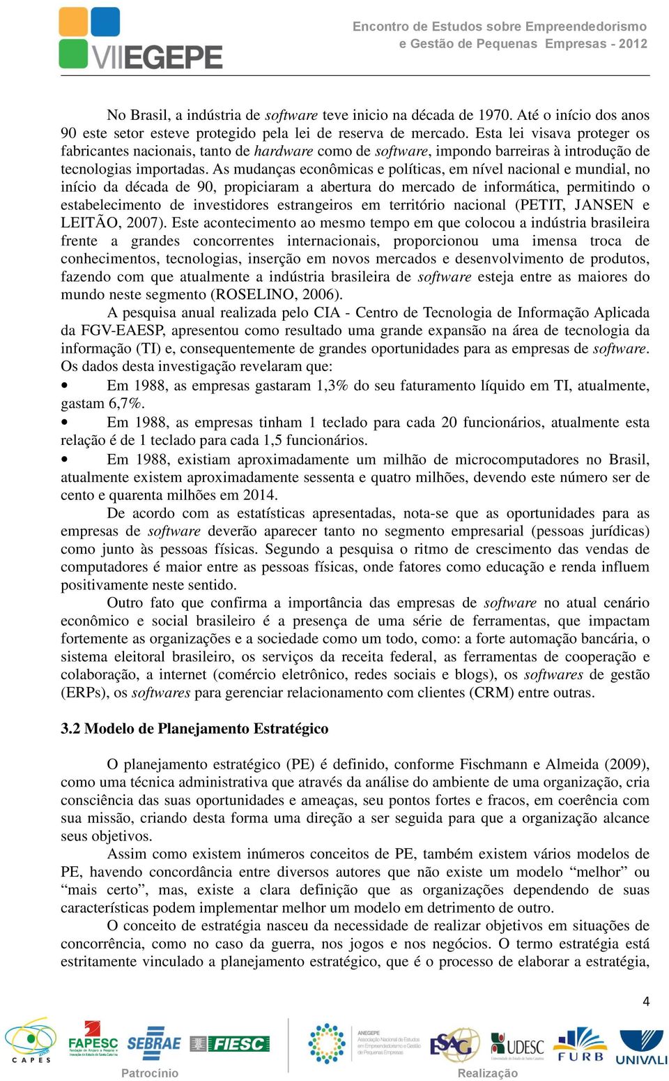 As mudanças econômicas e políticas, em nível nacional e mundial, no início da década de 90, propiciaram a abertura do mercado de informática, permitindo o estabelecimento de investidores estrangeiros