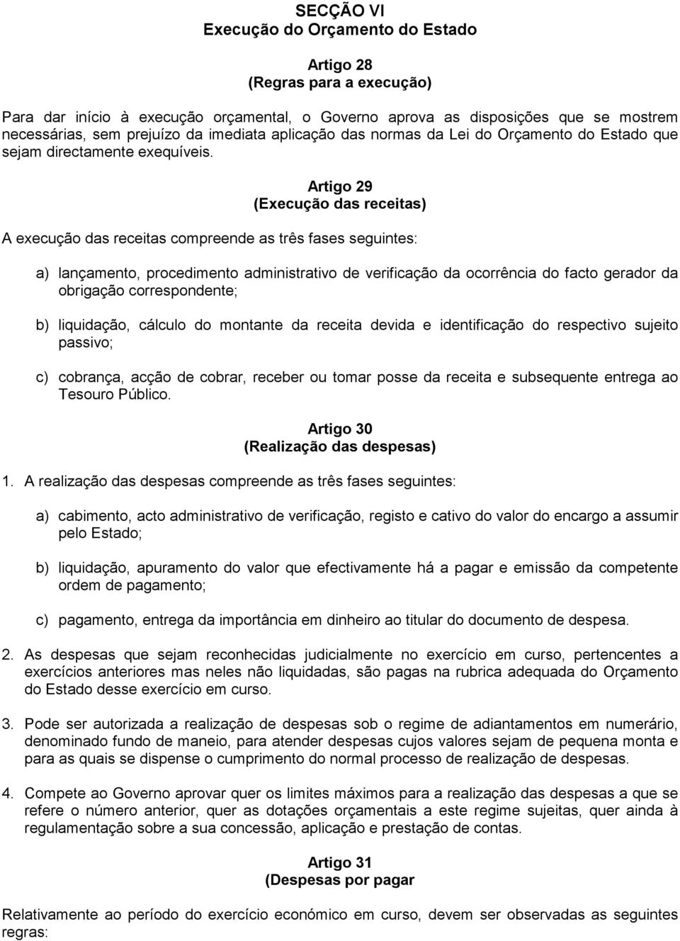 Artigo 29 (Execução das receitas) A execução das receitas compreende as três fases seguintes: a) lançamento, procedimento administrativo de verificação da ocorrência do facto gerador da obrigação