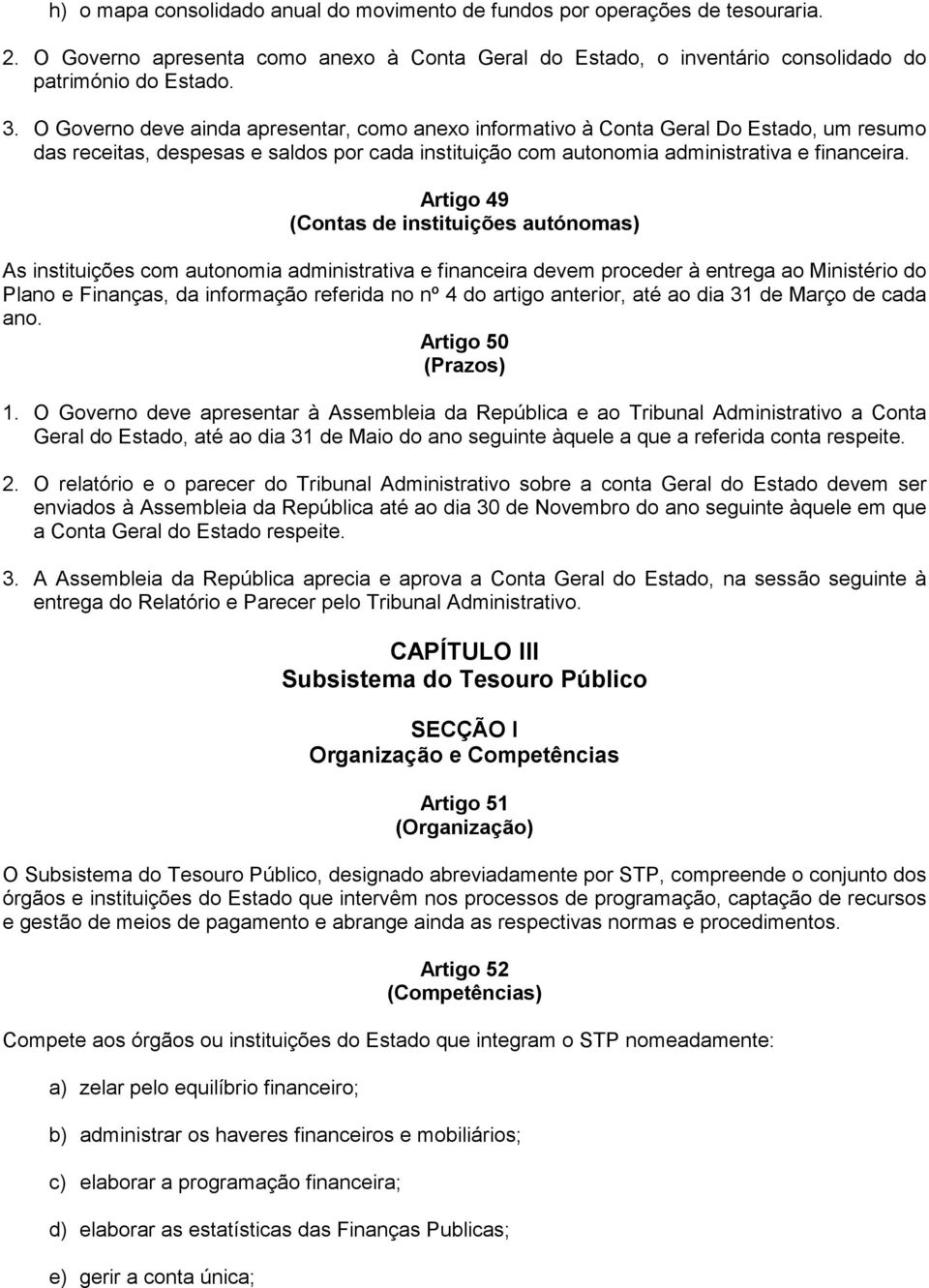 Artigo 49 (Contas de instituições autónomas) As instituições com autonomia administrativa e financeira devem proceder à entrega ao Ministério do Plano e Finanças, da informação referida no nº 4 do