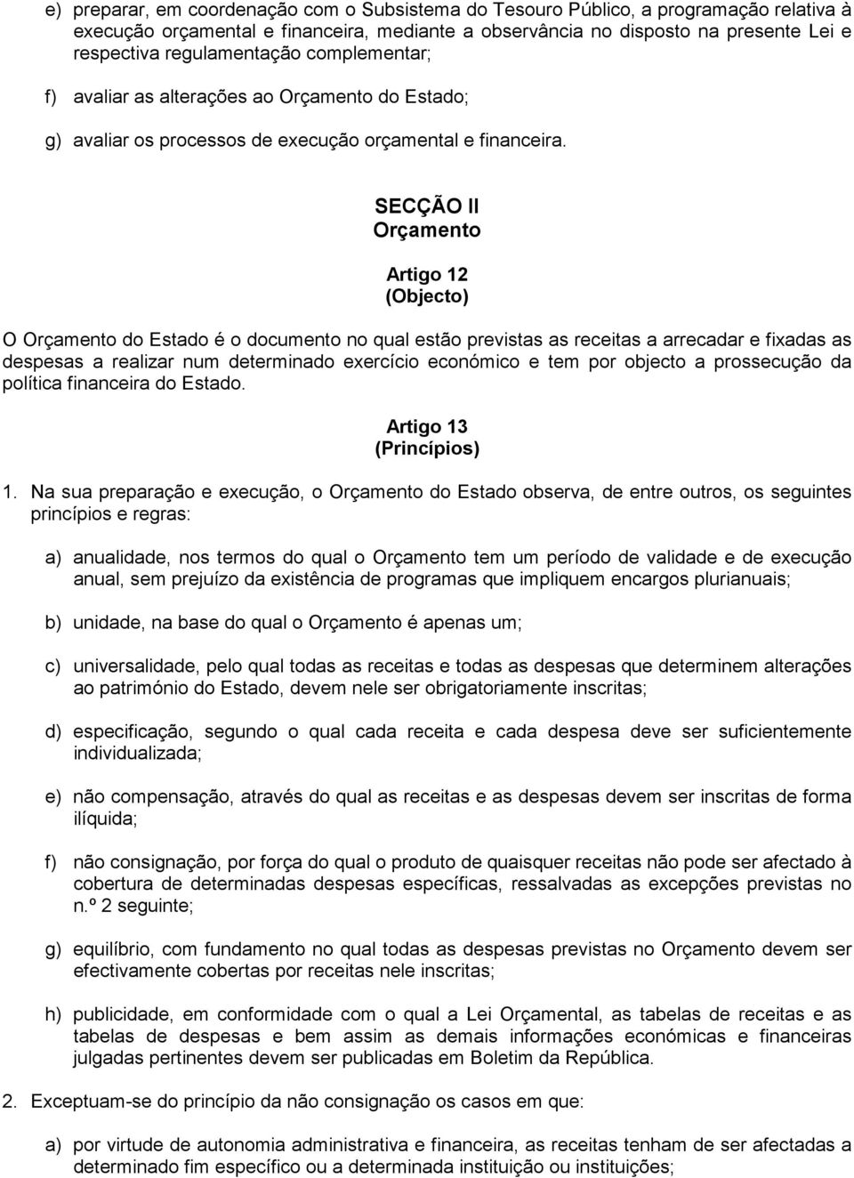 SECÇÃO II Orçamento Artigo 12 (Objecto) O Orçamento do Estado é o documento no qual estão previstas as receitas a arrecadar e fixadas as despesas a realizar num determinado exercício económico e tem